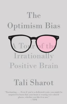 The Optimism Bias A Tour Of The Irrationally Positive Brain Tali Sharot Sharot