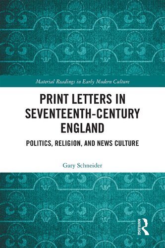 Print Letters In Seventeenthcentury England Politics Religion And News Culture 1 Gary Schneider