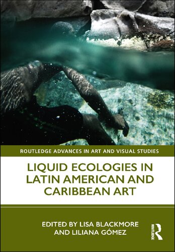 Liquid Ecologies In Latin American And Caribbean Art Lisa Blackmore And Liliana Gmez