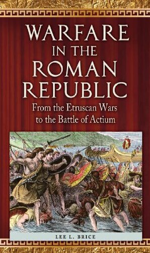 Warfare In The Roman Republic From The Etruscan Wars To The Battle Of Actium Lee L Brice
