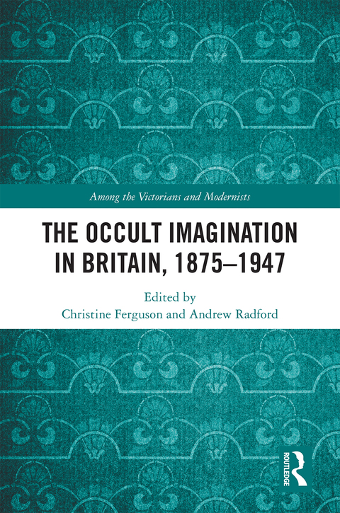 The Occult Imagination In Britain 18751947 Christine Ferguson Andrew Radford