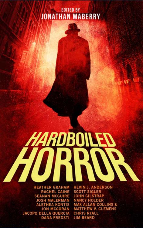 Hardboiled Horror Jonathan Maberry Heather Graham Kevin J Anderson Rachel Caine Scott Sigler Seanan Mcguire Alethea Kontis Josh Malerman Chris Ryall Jim Beard