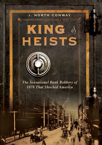 King Of Heists The Sensational Bank Robbery Of 1878 That Shocked America 1 J North Conway