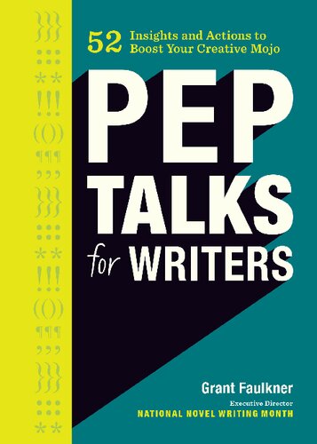 Pep Talks For Writers 52 Insights And Actions To Boost Your Creative Mojo 1 Grant Faulkner