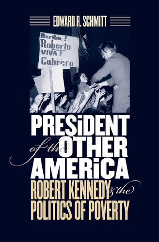 President Of The Other America Robert Kennedy And The Politics Of Poverty Edward R Schmitt