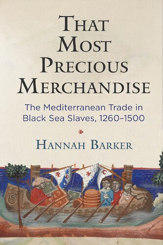 That Most Precious Merchandise The Mediterranean Trade In Black Sea Slaves 12601500 Hannah Barker