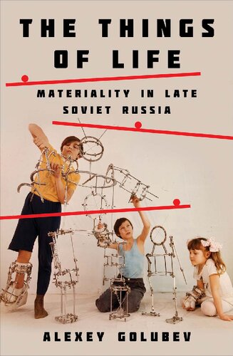 The Things Of Life Materiality In Late Soviet Russia Alexey Golubev