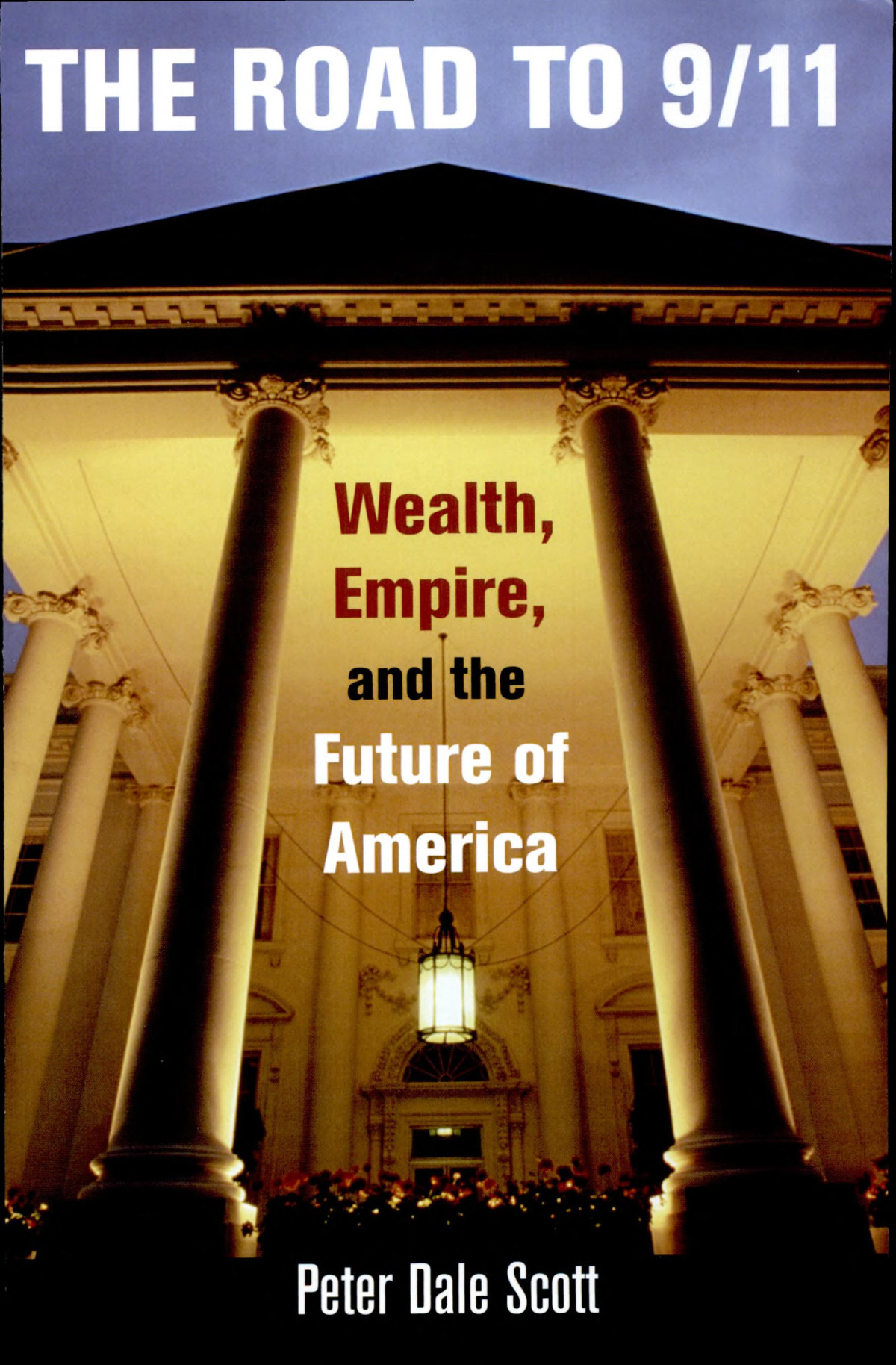 The Road To 911 Wealth Empire And The Future Of America Peter Dale Scott