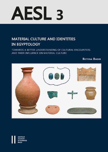 Material Culture And Identities In Egyptology Towards A Better Understanding Of Cultural Encounters And Their Influence On Material Culture Bader