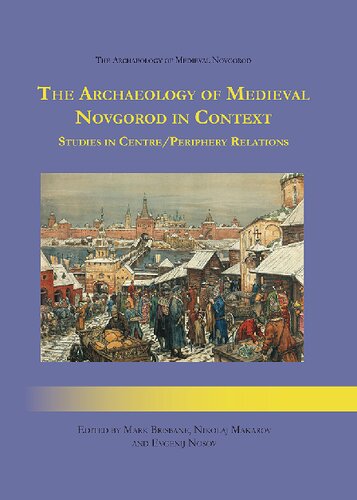 The Archaeology Of Medieval Novgorod In Context Studies Of Centreperiphery Relations Mark Brisbane Nikolaj Makarov Evgenij Nosov Eds