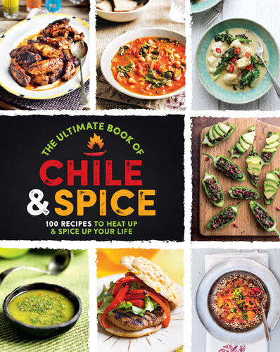 The Ultimate Book Of Chile Spice 100 Recipes To Heat Up Spice Up Your Life Love Food Editors