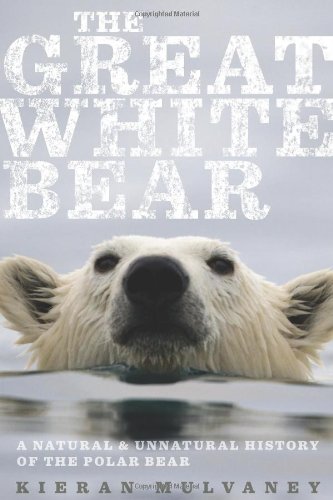 The Great White Bear A Natural And Unnatural History Of The Polar Bear 1 Kieran Mulvaney