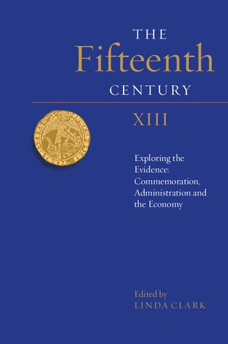 The Fifteenth Century Xiii Exploring The Evidence Commemoration Administration And The Economy New Linda Clark Editor