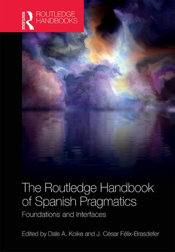 The Routledge Handbook Of Spanish Pragmatics Foundations And Interfaces 1 Dale A Koike Editor