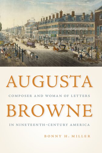Augusta Browne Composer And Woman Of Letters In Nineteenthcentury America Bonny H Miller
