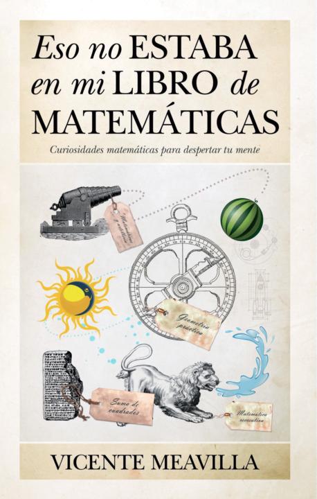 Eso No Estaba En Mi Libro De Matemticas Curiosidades Matemticas Para Despertar Tu Mente Mathemtica Spanish Edition Vicente Meavilla Segu Segu