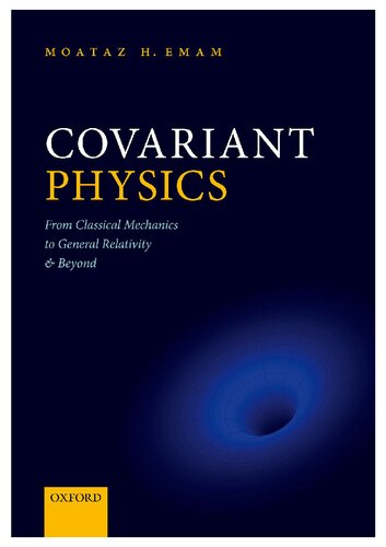 Covariant Physics From Classical Mechanics To General Relativity And Beyond 1st Edition Moataz H Emam