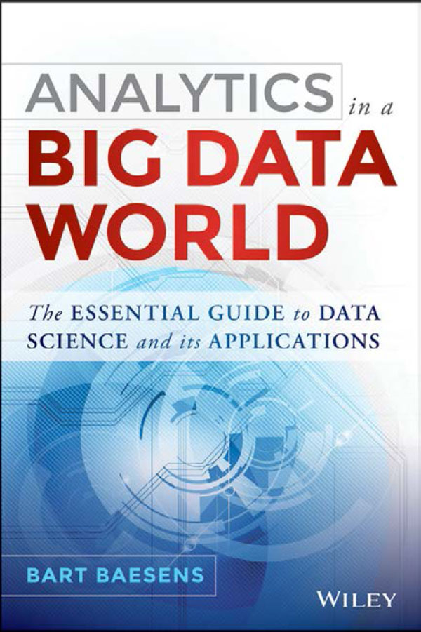 Analytics In A Big Data World The Essential Guide To Data Science And Its Applications Bart Baesens Bart Baesens