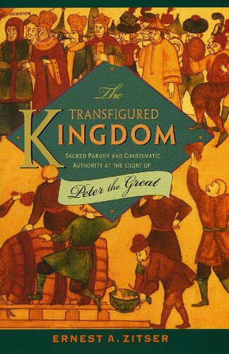The Transfigured Kingdom Sacred Parody And Charismatic Authority At The Court Of Peter The Great Ernest A Zitser