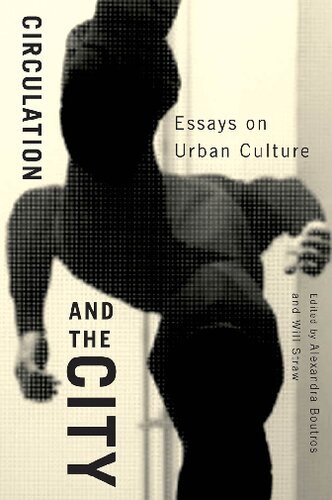 Circulation And The City Essays On Urban Culture Alexandra Boutros And Will Straw