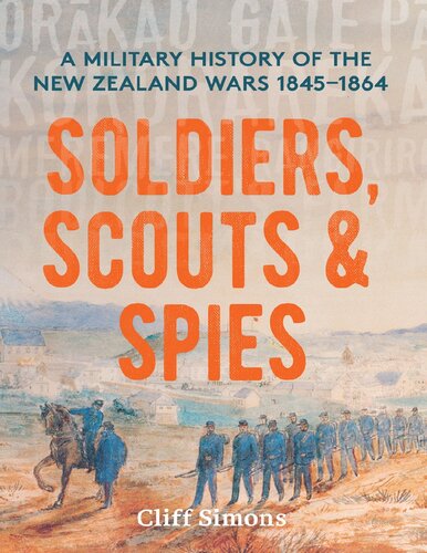 Soldiers Scouts And Spies A Military History Of The New Zealand Wars 18451864 Cliff Simons