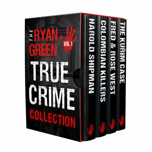 The Ryan Green True Crime Collection Volume 1 Harold Shipman Colombian Killers Fred And Rose West The Kurim Case Green