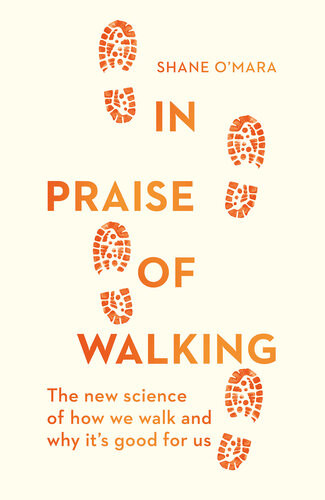 In Praise Of Walking The New Science Of How We Walk And Why Its Good For Us Shane Omara