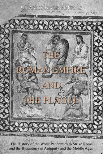 The Roman Empire And The Plague The History Of The Worst Pandemics To Strike Rome And The Byzantines In Antiquity And The Middle Ages Charles River Editors