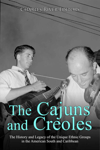 The Cajuns And Creoles The History And Legacy Of The Unique Ethnic Groups In The American South And Caribbean Charles River Editors