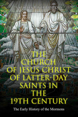 The Church Of Jesus Christ Of Latterday Saints In The 19th Century The Early History Of The Mormons Charles River Editors