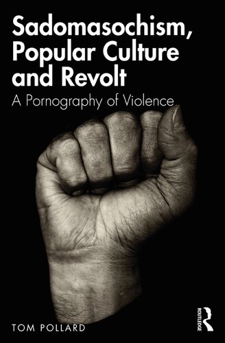 Sadomasochism Popular Culture And Revolt A Pornography Of Violence First Tom Pollard