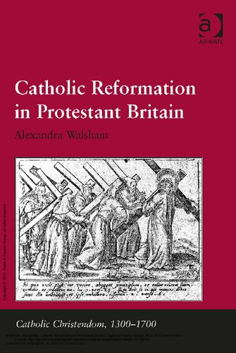 Catholic Reformation In Protestant Britain Catholic Christendom 13001700 1st Edition Walsham