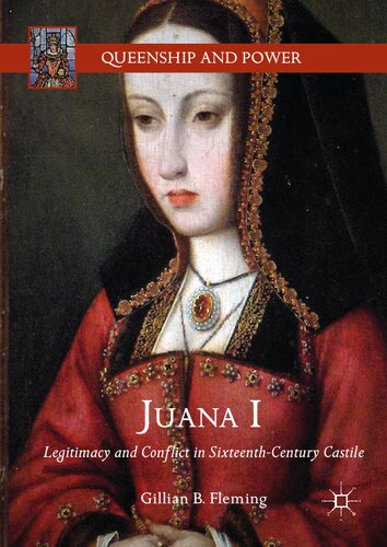 Juana I Legitimacy And Conflict In Sixteenthcentury Castile 2018 Gillian B Fleming