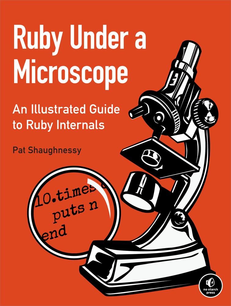 Ruby Under A Microscope An Illustrated Guide To Ruby Internals Pat Shaughnessy Pat Shaughnessy