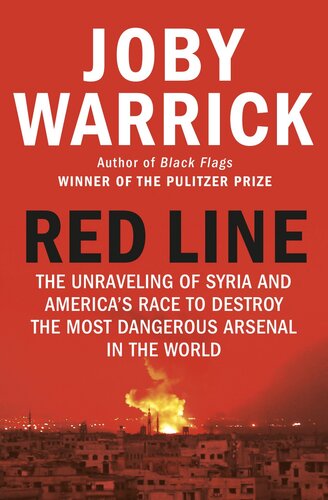 Red Line The Unraveling Of Syria And Americas Race To Destroy The Most Dangerous Arsenal In The World Joby Warrick