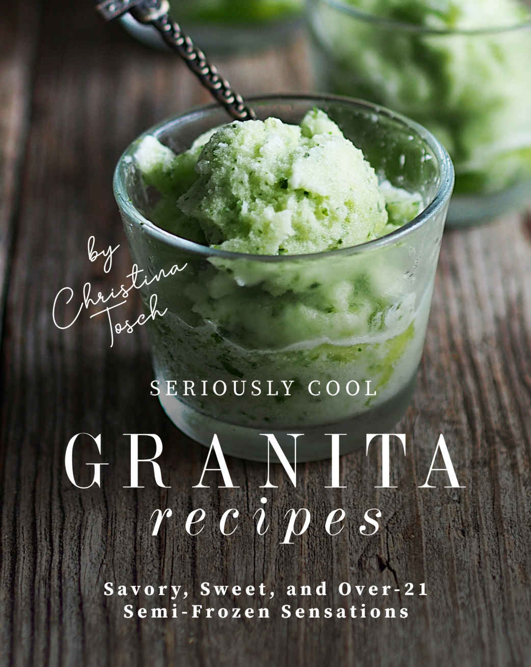 Seriously Cool Granita Recipes 1st Edition Christina Tosch Tosch