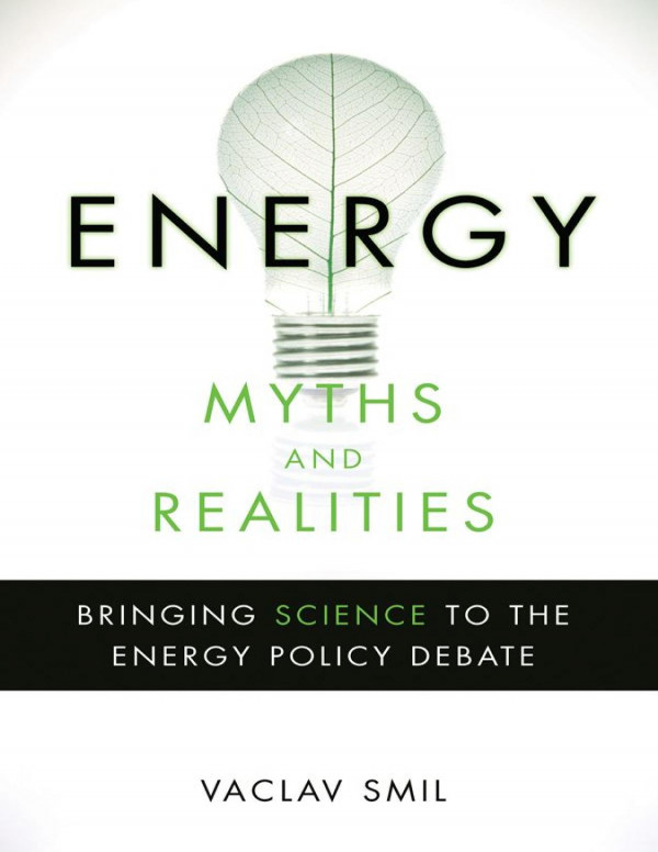 Energy Myths And Realities Bringing Science To The Energy Policy Debate Vaclav Smil