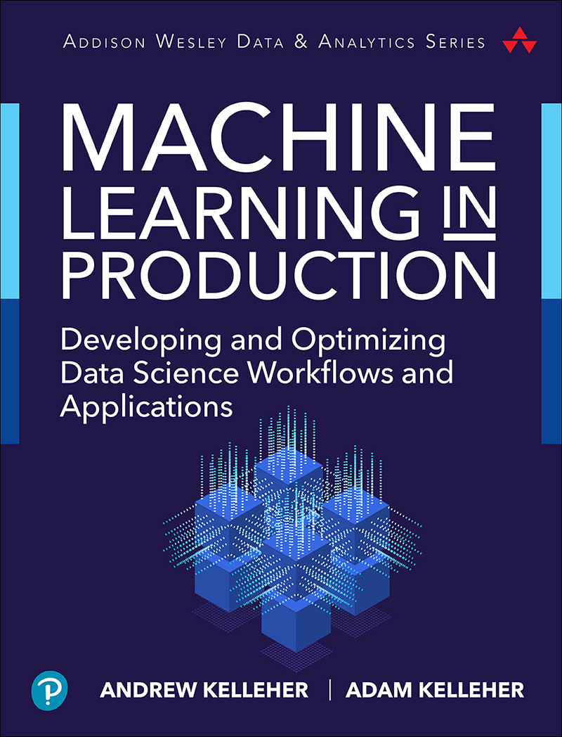 Machine Learning In Production Developing And Optimizing Data Science Workflows And Applications First Edition Andrew Kelleher Adam Kelleher Andrew Kelleher