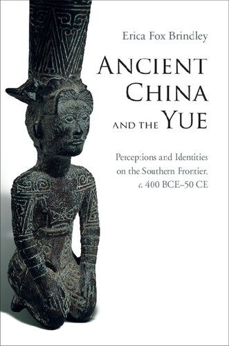 Ancient China And The Yue Perceptions And Identities On The Southern Frontier C400 Bce50 Ce Erica Fox Brindley