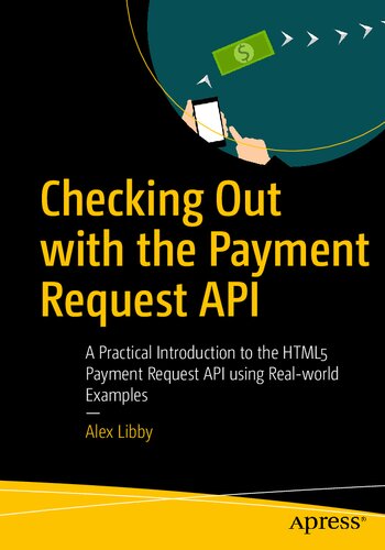 Checking Out With The Payment Request Api A Practical Introduction To The Html5 Payment Request Api Using Realworld Examples 1st Edition Alex Libby