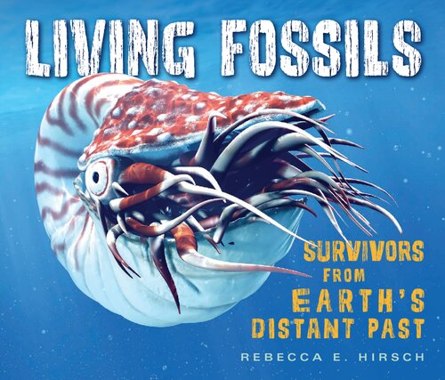 Living Fossils Survivors From Earths Distant Past Rebecca E Hirsch