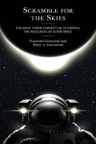 Scramble For The Skies The Great Power Competition To Control The Resources Of Outer Space Namrata Goswami
