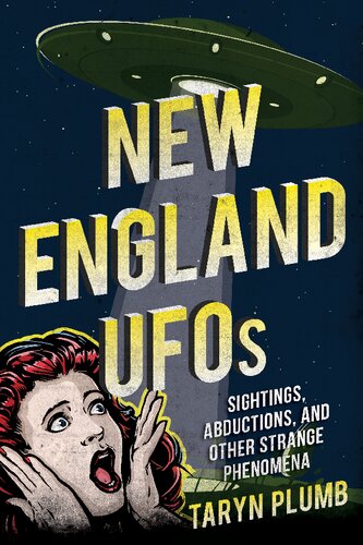 New England Ufos Sightings Abductions And Other Strange Phenomena Taryn Plumb