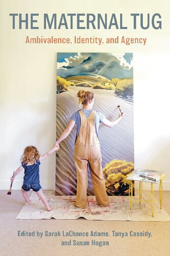The Maternal Tug Ambivalence Identity And Agency Sarah Lachance Adams Editor