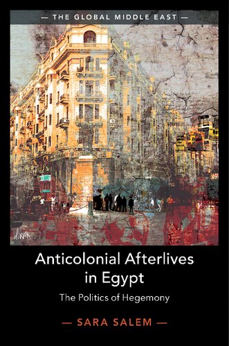 Anticolonial Afterlives In Egypt The Politics Of Hegemony Sara Salem