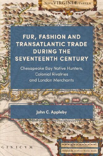 Fur Fashion And Transatlantic Trade During The Seventeenth Century Chesapeake Bay Native Hunters Colonial Rivalries And London Merchants John C Appleby