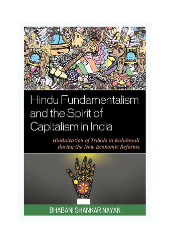 Hindu Fundamentalism And The Spirit Of Capitalism In India Hinduisation Of Tribals In Kalahandi During The New Economic Reforms Bhabani Shankar Nayak