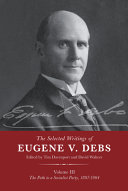 The Selected Works Of Eugene V Debs Vol Iii The Path To A Socialist Party 18971904 Tim Davenport David Walters