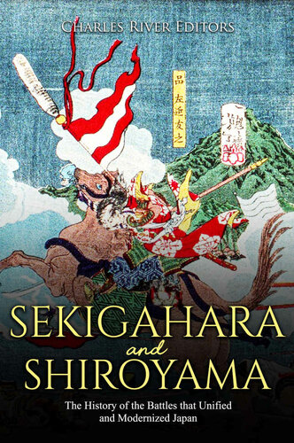 Sekigahara And Shiroyama The History Of The Battles That Unified And Modernized Japan Charles River Editors