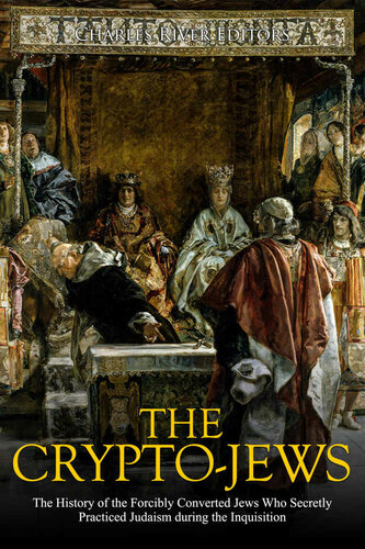 The Cryptojews The History Of The Forcibly Converted Jews Who Secretly Practiced Judaism During The Inquisition Charles River Editors